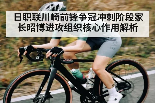日职联川崎前锋争冠冲刺阶段家长昭博进攻组织核心作用解析